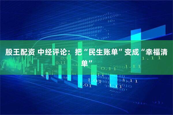 股王配资 中经评论：把“民生账单”变成“幸福清单”